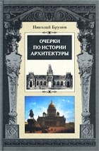 Николай Брунов - Очерки по истории архитектуры. Том 1