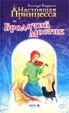 Александра Егорушкина - Настоящая принцесса и Бродячий Мостик