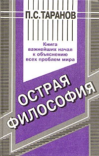 П. С. Таранов - Острая философия. Книга важнейших начал к объяснению всех проблем мира