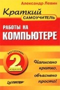 Александр Левин - Краткий самоучитель работы на компьютере
