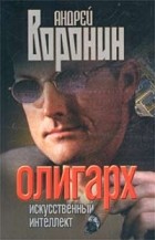 Андрей Воронин - Олигарх. Искусственный интеллект
