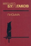 Михаил Булгаков - Михаил Булгаков. Письма