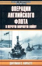 Джулиан С. Корбетт - Операции английского флота в Первую мировую войну