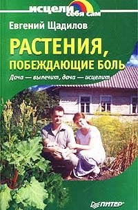 Евгений Щадилов - Растения, побеждающие боль. Дача - вылечит, дача - исцелит