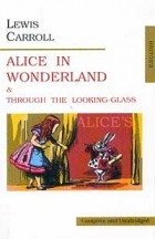 Lewis Carroll - Alice in Wonderland &amp; Through the Looking-Glass (сборник)