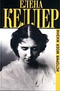 Хелен Келлер - История моей жизни (сборник)