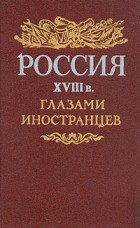  - Россия XVIII в. глазами иностранцев (сборник)