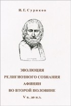 Суриков И.Е. - Эволюция религиозного сознания афинян во второй половине в. до н.э.: Софокл, Еврипид и Аристофан в