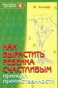 Ж. Ледлофф - Как вырастить ребенка счастливым. Принцип преемственности