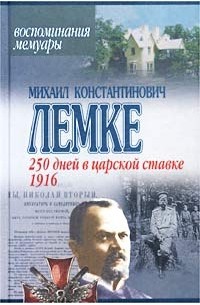 Михаил Константинович Лемке - 250 дней в царской ставке. 1916