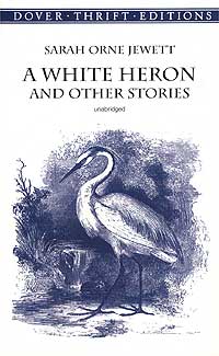 Sarah Orne Jewett - A White Heron and Other Stories (сборник)