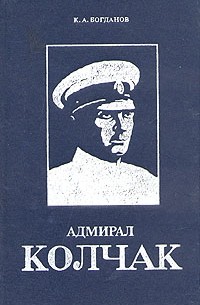 К. А. Богданов - Адмирал Колчак. Биографическая повесть-хроника
