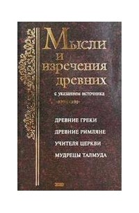 К. В. Душенко - Мысли и изречения древних (с указанием источника). Древние греки. Древние римляне. Библия. Учителя Церкви. Мудрецы Талмуда