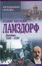 Владимир Николаевич Ламздорф - Дневник 1886-1890. Воспоминания. Мемуары