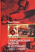 Хью Томас - Гражданская война в Испании. 1931-1939 гг.