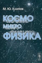 М. Ю. Хлопов - Космомикрофизика
