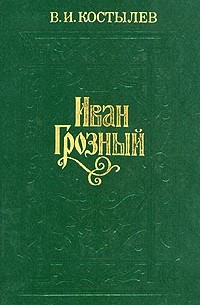 В. И. Костылев - Иван Грозный. В трех томах. Том 3