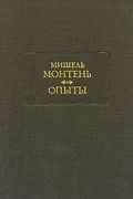 Мишель Монтень - Опыты. В трёх книгах. Книга 3 (сборник)