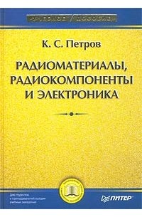 К. С. Петров - Радиоматериалы, радиокомпоненты и электроника