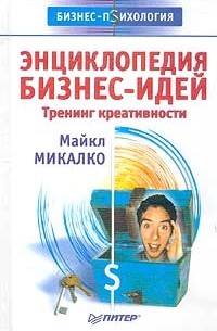 Майкл Микалко - Энциклопедия бизнес-идей. Тренинг креативности