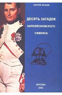 Сергей Нечаев - Десять загадок наполеоновского сфинкса