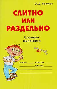 О. Д. Ушакова - Слитно или раздельно. Словарик школьника