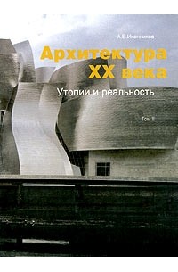 А. В. Иконников - Архитектура XX века. Утопии и реальность. Том 2