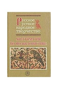 Русское устное народное творчество: Хрестоматия по фольклористике: Учебное пособие (сост. Круглов Ю.