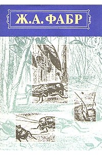 Ж. А. Фабр - Инстинкт и нравы насекомых. В двух томах. Том 2