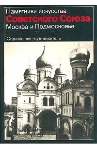  - Памятники искусства Советского Союза. Москва и Подмосковье. Справочник-путеводитель