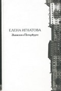 Елена Игнатова - Записки о Петербурге. Жизнеописание города со времени его основания до 40 годов XX века