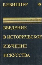 Б. Р. Виппер - Введение в историческое изучение искусства