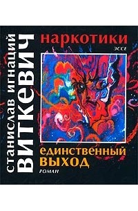 Станислав Игнаций Виткевич - Наркотики. Единственный выход (сборник)
