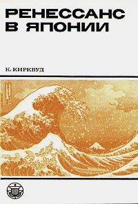 К. Кирквуд - Ренессанс в Японии (культурный обзор семнадцатого столетия)