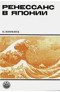 К. Кирквуд - Ренессанс в Японии (культурный обзор семнадцатого столетия)