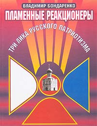 Владимир Бондаренко - Пламенные реакционеры. Три лика русского патриотизма