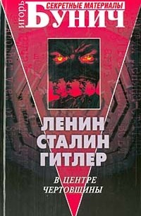 Игорь Бунич - Ленин, Сталин, Гитлер. В центре чертовщины