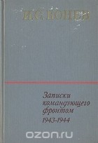 Иван Конев - Записки командующего фронтом 1943-1944