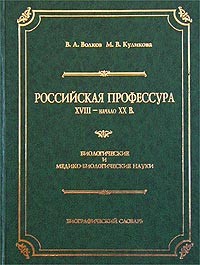  - Российская профессура. XVIII - начало XX в. Биологические и медико-биологические науки. Биографический словарь