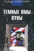 Роберт Хайнлайн - Темные ямы Луны