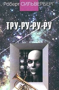 Роберт Сильверберг - Тру-ру-ру-ру (сборник)