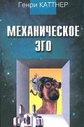Генри Каттнер - Механическое эго (сборник)