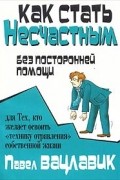 Павел Вацлавик - Как стать несчастным без посторонней помощи