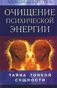 Александр Берегинь - Тайна тонкой сущности. Очищение психической энергии