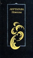 Рюноскэ Акутагава - Новеллы (сборник)