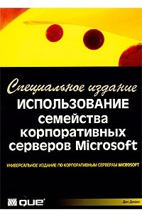 Использование семейства корпоративных серверов Microsoft. Специальное издание