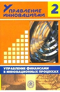  - Управление инновациями. Книга 2. Управление финансами в инновационных процессах
