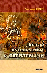 Александр Ласкин - Долгое путешествие с Дягилевым: Документальный роман