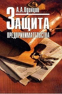 Андрей Одинцов - Защита предпринимательства (экономическая и информационная безопасность). Учебное пособие