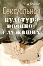 Евгений Кащенко - Сексуальная культура военнослужащих